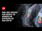 Policiais militares são presos por morte de homem em situação de rua em São Paulo | BASTIDORES CNN