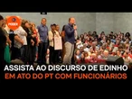 Assista ao discurso de Edinho em ato do PT com funcionários públicos