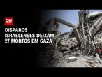 Ataques israelenses deixam 27 mortos na Faixa de Gaza | CNN NOVO DIA
