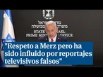 Netanyahu: "Respeto a Merz pero ha sido influido por reportajes televisivos falsos"