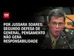 Segundo defesa de General, pensamento não gera responsabilidade | BASTIDORES CNN