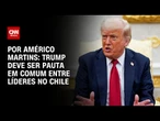 Análise: Donald Trump deve ser pauta em comum entre líderes no Chile | LIVE CNN