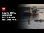 Homem é preso após tentar incendiar restaurante flutuante no Rio de Janeiro| LIVE CNN