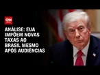 Análise: Governo Trump impõe tarifaço ao Brasil; setores calculam prejuízo | WW