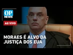 AO VIVO: Moraes é alvo dos EUA; Pesquisa Lula x Bolsonaro, PF mira deputado cearense | O POVO NEWS
