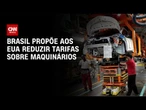 Brasil propõe aos EUA reduzir tarifas sobre maquinários industriais e de TI | CNN 360°