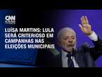 Luísa Martins: Lula será criterioso em campanhas nas eleições municipais | BASTIDORES CNN