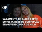 Vazamento de áudio expõe suposta rede de corrupção e propina envolvendo irmã de Milei