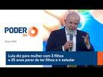 Lula diz para mulher com 3 filhos e 25 anos parar de ter filhos e ir estudar