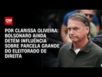 Análise: Bolsonaro ainda detém influência sobre parcela grande do eleitorado de direita | BASTIDORES