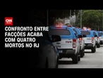 RJ: Confronto entre facções acaba com quatro mortos | BASTIDORES CNN