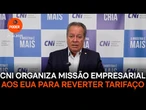 CNI organiza missão empresarial aos EUA para reverter tarifaço