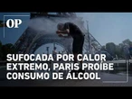 Paris proíbe consumo e venda de álcool em público devido a onda de calor extremo