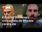 Eduardo Bolsonaro critica voto de Moraes contra ele: 'Crimes que não competem a mim'