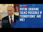 Putin says talks with Zelenskyy are possible if "certain conditions" are met