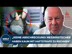DEUTSCHLANDS MESSER-PROBLEM: „Überhaupt keine Abschreckung! Kaum mit einer Haftstrafe zu rechnen!“