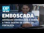 Advogado criminalista é morto a tiros dentro de carro em Fortaleza | O POVO NEWS