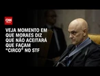 "Não vou permitir que faça circo no meu tribunal", diz Moraes durante oitiva; veja | BASTIDORES CNN