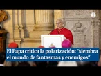 El Papa critica que la polarización "puebla el mundo de fantasmas y enemigos"