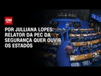 Análise: Relator da PEC da Segurança quer ouvir os estados | CNN Arena