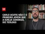 Teólogo explica que Carlo Acutis não é o primeiro jovem que a igreja canoniza | AGORA CNN