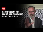 Professor avalia se decreto das Big Tech abre brechas para censura online | LIVE CNN
