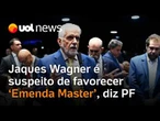 Jaques Wagner é suspeito de tentar favorecer 'Emenda Master', proposta por Ciro Nogueira, diz PF