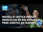 Michelle Bolsonaro critica prisão domiciliar do marido e pede anistia ao ex-presidente | O POVO News