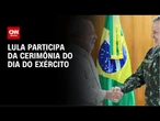 Dia do Exército: Lula participa de cerimônia em Brasília | LIVE CNN