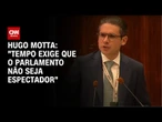"Tempo exige que o Parlamento não seja espectador", afirma Hugo Motta | CNN 360º
