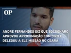 André Fernandes diz que Bolsonaro aprovou aproximação com Ciro e delegou a ele missão no Ceará