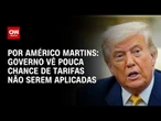 Governo vê pouca chance de tarifas não serem aplicadas | CNN NOVO DIA