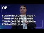 Flávio Bolsonaro pede a Trump para suspender tarifaço e diz que medida fortalece Lula