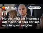 Moraes prioriza imprensa internacional para fazer contraponto ao que tem sido dito sobre ele | Carla