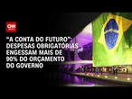 Despesas obrigatórias engessam mais de 90% do orçamento do governo; confira | CNN PRIME TIME