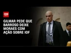 Gilmar pede que Barroso analise enviar ação do PSOL sobre IOF a Moraes | AGORA CNN