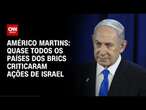 Américo Martins: Quase todos os países dos Brics criticaram ações de Israel | LIVE CNN