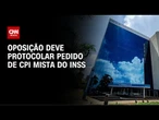 Fraude no INSS: oposição deve protocolar pedido de CPI mista nesta semana | CNN NOVO DIA
