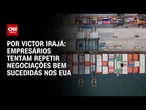 Análise: Empresários tentam repetir negociações bem sucedidas nos EUA | BASTIDORES CNN