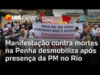 Manifestação contra mortes em megaoperação na Penha desmobiliza após presença da PM no Rio