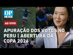 AO VIVO: Acompanhe apuração dos votos nas eleições do Peru; abertura da Copa do Mundo | OP NEWS