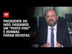 Passamos um “pente-fino” e normas foram revistas, diz presidente do INSS | CNN NOVO DIA