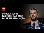 Tarifaço: Não cabe falar em retaliação aos EUA, diz Durigan | CNN 360°