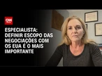 Definir escopo das negociações com os EUA é o mais importante, diz especialista | WW