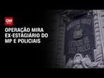 Infiltrados do PCC: Operação prende ex-estagiário do MP e policiais em SP | CNN NOVO DIA