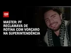 Caso Master: PF reclamava de rotina com Vorcaro na Superintendência | BASTIDORES CNN