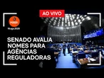 Ao vivo: Senado avalia nomes para agências reguladoras