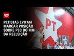 Fim da reeleição: Petistas evitam marcar posição e temem perda de poder | O PONTO CNN