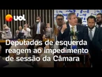 Deputados de esquerda reagem ao impedimento de sessão da Câmara: 'Atentado grave'