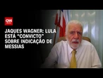 Lula está "convicto" sobre indicação de Messias, confirma Jaques Wagner à CNN | BASTIDORES CNN